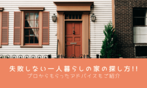 失敗しない一人暮らしの家の探し方!!プロからもらったアドバイスもご紹介
